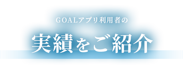 GOALアプリ利用者の実績をご紹介